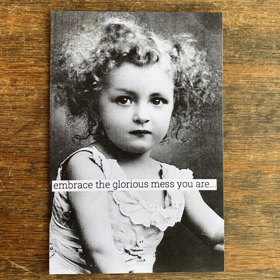 Embrace The Glorious Mess You Are
