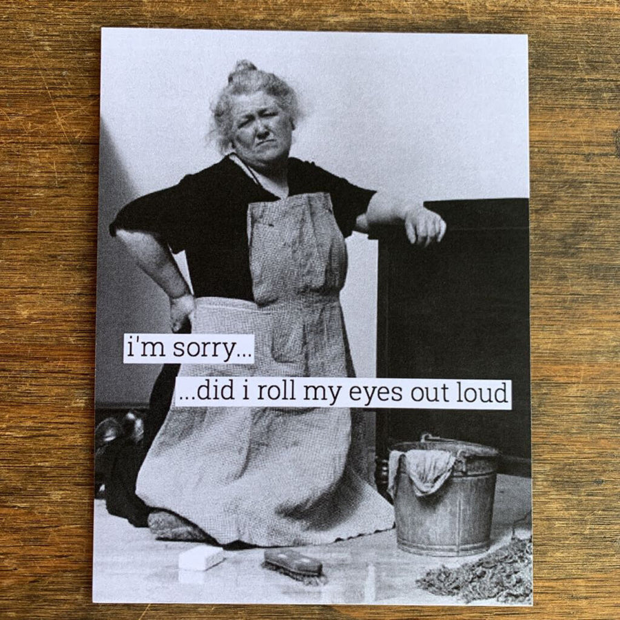 I'm Sorry Did I Roll My Eyes Out Loud